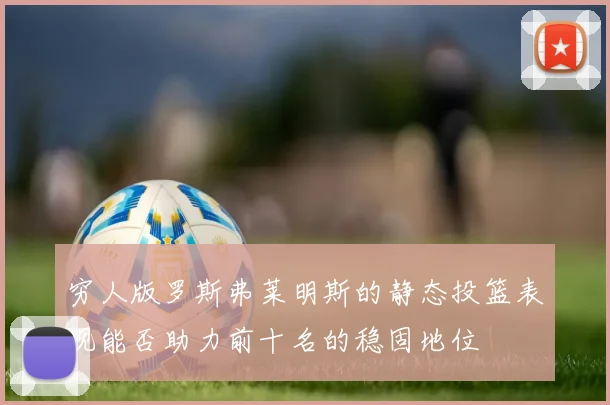 穷人版罗斯弗莱明斯的静态投篮表现能否助力前十名的稳固地位