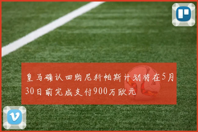 皇马确认回购尼科帕斯计划将在5月30日前完成支付900万欧元